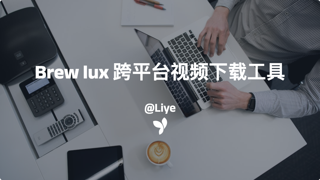Brew lux 跨平台视频下载工具-支持所有视频平台